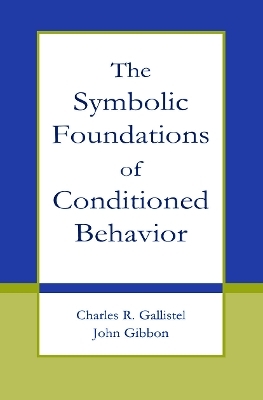 The Symbolic Foundations of Conditioned Behavior - Charles R. Gallistel, John Gibbon