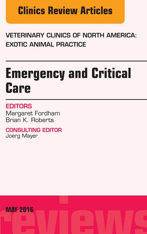 Emergency and Critical Care, An Issue of Veterinary Clinics of North America: Exotic Animal Practice -  Margaret Fordham,  Brian K. Roberts