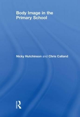 Body Image in the Primary School - Nicky Hutchinson, Chris Calland