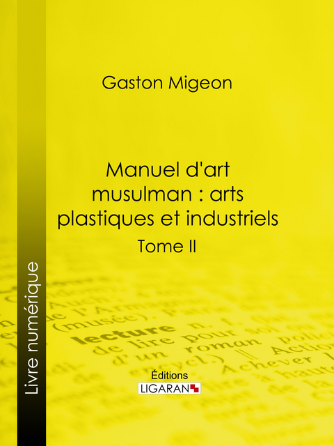 Manuel d''art musulman : Arts plastiques et industriels -  Ligaran,  Gaston Migeon