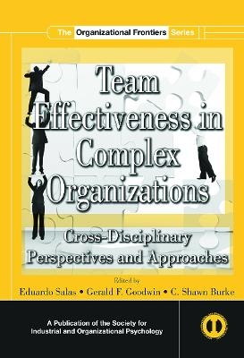 Team Effectiveness In Complex Organizations - Eduardo Salas, Gerald F. Goodwin, C. Shawn Burke