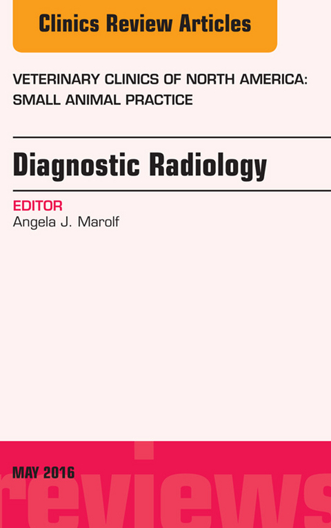 Diagnostic Radiology, An Issue of Veterinary Clinics of North America: Small Animal Practice -  Angela J. Marolf