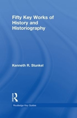 Fifty Key Works of History and Historiography - Kenneth Stunkel