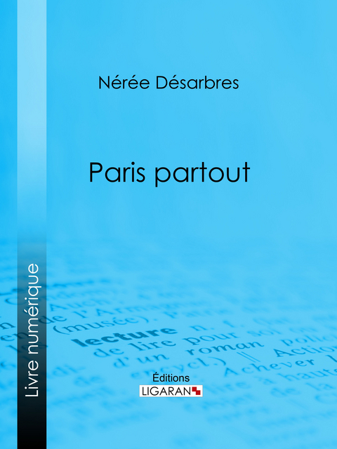 Paris partout - Nérée Désarbres,  Ligaran