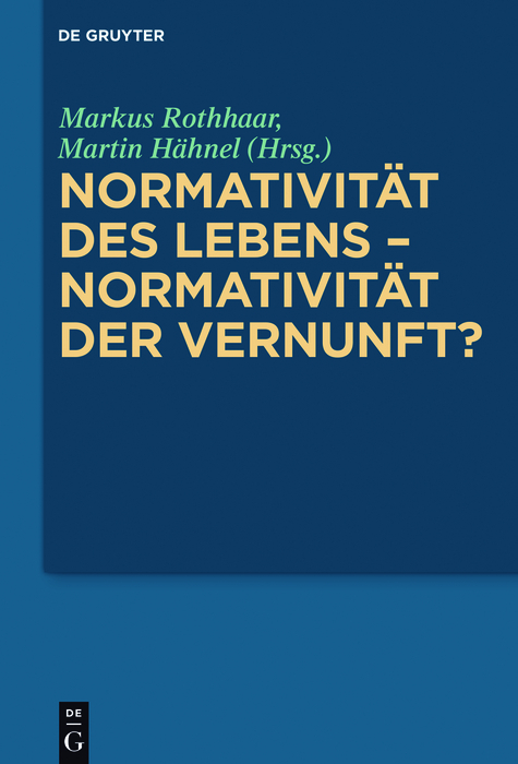 Normativität des Lebens - Normativität der Vernunft? - 