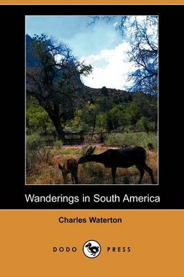 Wanderings in South America (Dodo Press) - Charles Waterton