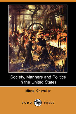 Society, Manners and Politics in the United States (Dodo Press) - Michel Chevalier