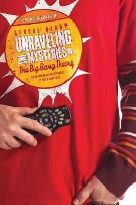 Unraveling the Mysteries of The Big Bang Theory (Updated Edition) - George Beahm
