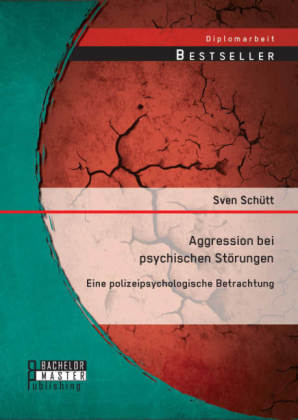 Aggression bei psychischen StÃ¶rungen: Eine polizeipsychologische Betrachtung - Sven SchÃ¼tt