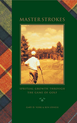Master Strokes: Spiritual Growth through the Game of Golf - Gary York, Ken Osness