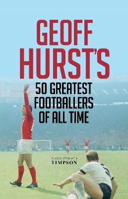 Geoff Hurst's 50 Greatest Footballers of All Time - Geoff Hurst