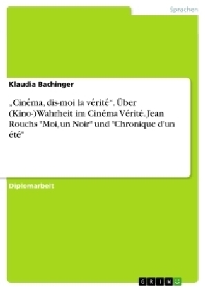Â¿CineÂ¿ma, dis-moi la veÂ¿riteÂ¿Â¿. Ãber (Kino-)Wahrheit im CinÃ©ma VÃ©ritÃ©. Jean Rouchs "Moi, un Noir" und "Chronique d'un Ã©tÃ©" - Klaudia Bachinger