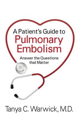 A Patient's Guide to Pulmonary Embolism - Tanya C Warwick MD