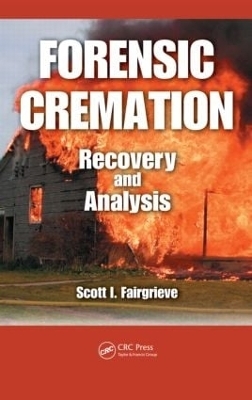 Forensic Cremation Recovery and Analysis - Scott I. Fairgrieve