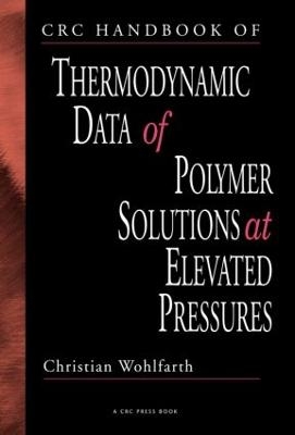 CRC Handbook of Thermodynamic Data of Polymer Solutions at Elevated Pressures - Christian Wohlfarth