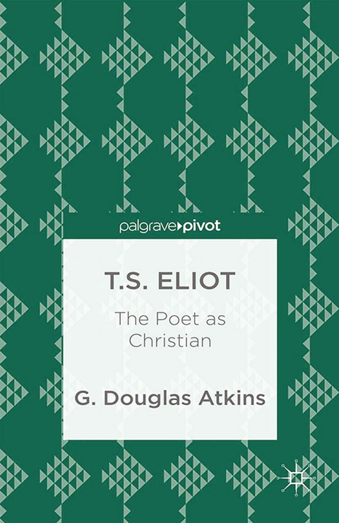 T.S. Eliot: The Poet as Christian -  G. Atkins