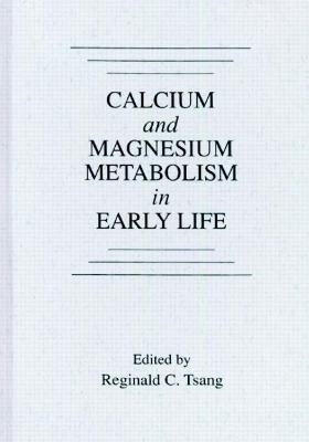 Calcium and Magnesium Metabolism in Early Life - Reginald C. Tsang