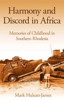 Harmony and Discord in Africa : Memories of Childhood in Southern Rhodesia -  Mark Huleatt-James