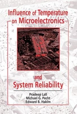 Influence of Temperature on Microelectronics and System Reliability - Pradeep Lall, Michael G. Pecht, Edward B. Hakim