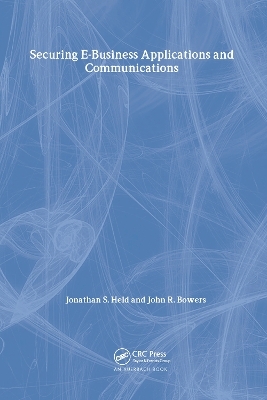 Securing E-Business Applications and Communications - Jonathan S. Held, John Bowers