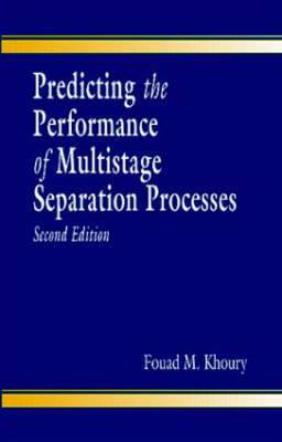 Predicting the Performance of Multistage Separation Processes, Second Edition - Fouad M. Khoury