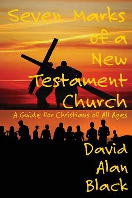 Seven Marks of a New Testament Church - David Alan Black