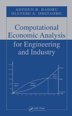 Computational Economic Analysis for Engineering and Industry - Adedeji B. Badiru, Olufemi A. Omitaomu