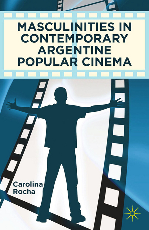 Masculinities in Contemporary Argentine Popular Cinema -  Carolina Rocha