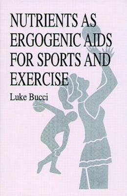 Nutrients as Ergogenic Aids for Sports and Exercise - Luke R. Bucci