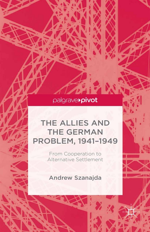 The Allies and the German Problem, 1941-1949 - Andrew Szanajda