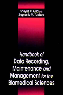 Handbook of Data Recording, Maintenance, and Management for the Biomedical Sciences - Shayne C. Gad, Stephanie M. Taulbee