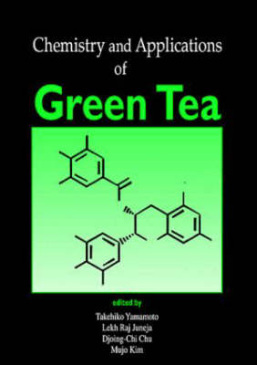Chemistry and Applications of Green Tea - Takehiko Yamamoto, Lekh Raj Juneja, sDjong-Chi Chu, Mujo Kim