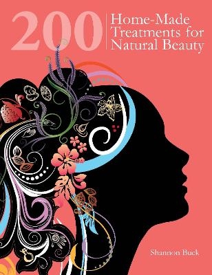 200 Home-made Treatments for Natural Beauty - Shannon Buck