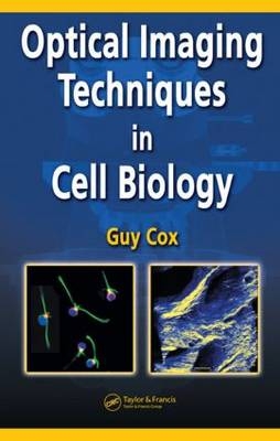 Optical Imaging Techniques in Cell Biology - Guy Cox