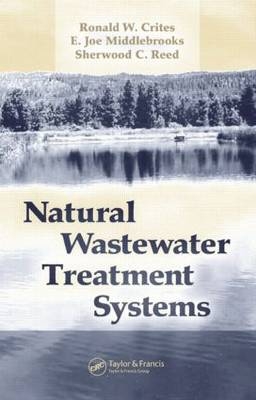 Natural Wastewater Treatment Systems - Ronald W. Crites, E. Joe Middlebrooks, Sherwood C. Reed