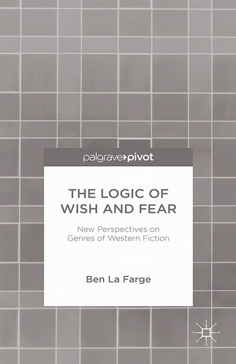 Logic of Wish and Fear: New Perspectives on Genres of Western Fiction -  Ben La Farge