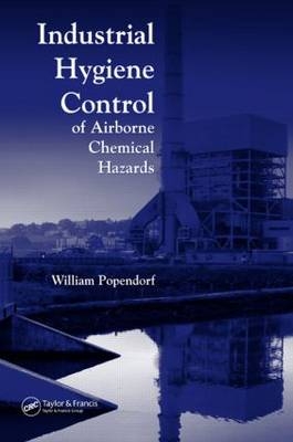 Industrial Hygiene Control of Airborne Chemical Hazards - William Popendorf