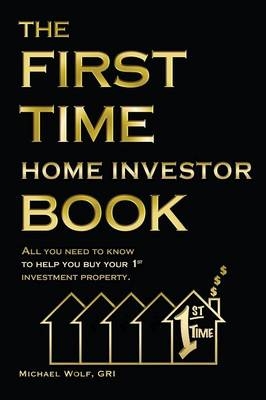 The First Time Home Investor Book - Michael Wolf