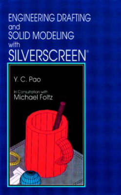 Engineering Drafting and Solid Modeling with Silverscreen - Yen-Ching Pao, Michael E. Foltz
