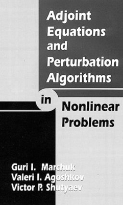 Adjoint Equations and Perturbation Algorithms in Nonlinear Problems - Guri I. Marchuk, Valeri I. Agoshkov, Victor P. Shutyaev