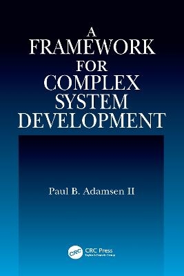 A Framework for Complex System Development - Paul B. Adamsen II