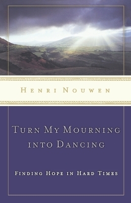 Turn My Mourning into Dancing - Henri Nouwen