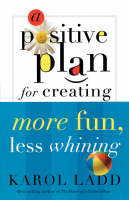 A Positive Plan for Creating More Fun, Less Whining - Karol Ladd