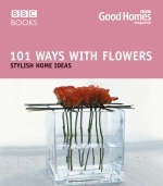 Good Homes 101 Ways With Flowers - Good Homes Magazine