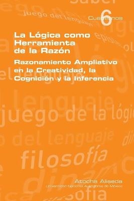 La Logica Como Herramienta de La Razon - Atocha Aliseda