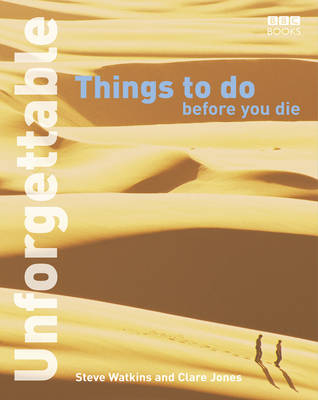 Unforgettable Things to do Before you Die - Clare Jones, Steve Watkins