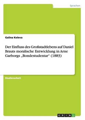 Der Einfluss des GroÃstadtlebens auf Daniel Brauts moralische Entwicklung in Arne Garborgs Â¿BondestudentarÂ¿ (1883) - Galina Koleva