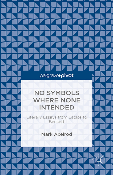 No Symbols Where None Intended: Literary Essays from Laclos to Beckett -  M. Axelrod