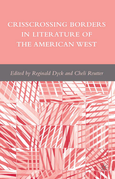 Crisscrossing Borders in Literature of the American West -  R. Dyck,  C. Reutter