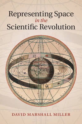 Representing Space in the Scientific Revolution - David Marshall Miller